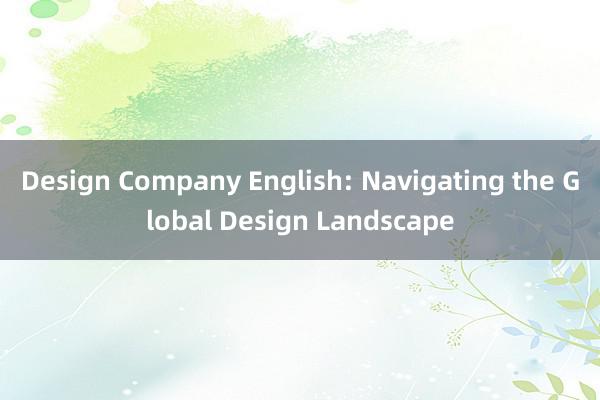 Design Company English: Navigating the Global Design Landscape